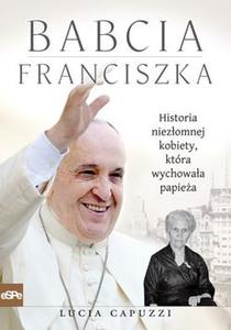 Babcia Franciszka. Historia niezłomnej kobiety, która wychowała papieża