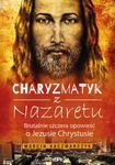 Charyzmatyk z Nazaretu. Brutalnie szczera opowie艣膰 o Jezusie Chrystusie