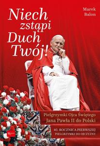 Niech Zstąpi Duch Twój. Pielgrzymki Ojca Świętego Jana Pawła II do Polski. 40 rocznica Pierwszej pielgrzymki do Ojczyzny