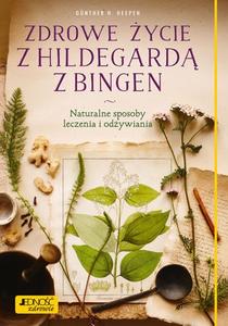 Zdrowe 偶ycie z Hildegard膮 z Bingen. Naturalne sposoby leczenia i od偶ywiania