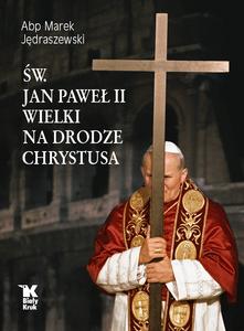 艢w. Jan Pawe艂 II Wielki na drodze Chrystusa