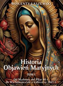 Historia objawie艅 Maryjnych, tom 1. Od Madonny del Pilar 40 r. do Wychowawczyni z Vallecorsy 1821 r.