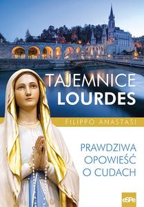 Tajemnice Lourdes. Prawdziwa opowieść o cudach
