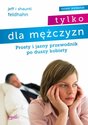Tylko dla mężczyzn. Prosty i jasny przewodnik po duszy kobiety