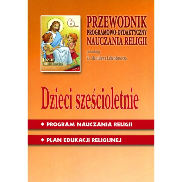 1.6.S. Przewodnik programowo-dydaktyczny do nauczania religii dzieci sześcioletnich "Jezus mnie kocha"