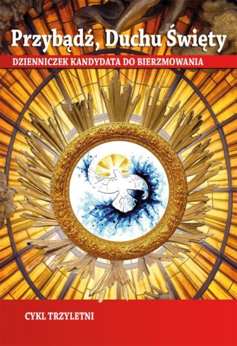 Przybądź Duchu Święty. Dzienniczek kandydata do bierzmowania - cykl trzyletni