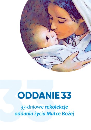 Oddanie 33 – 33-dniowe rekolekcje oddania życia Matce Bożej (ostatni egzemplarz)