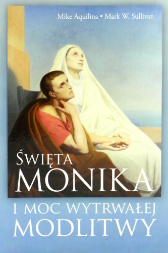 Święta Monika i moc wytrwałej modlitwy