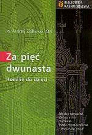 Za pięć dwunasta. Homilie do dzieci (rok B)