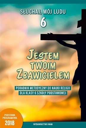2.9.2. Jestem twoim Zbawicielem. Poradnik metodyczny do nauki religii dla klasy 6 szkoły podstawowej