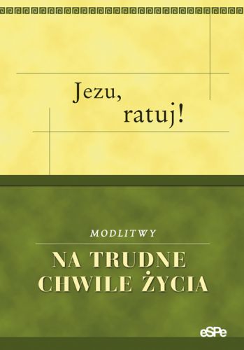 Jezu, ratuj! Modlitwy na trudne chwile życia
