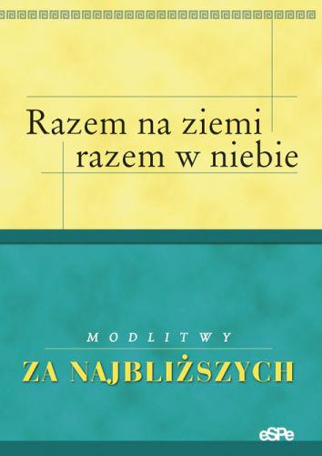 Razem na ziemi, razem w niebie. Modlitwy za najbliższych