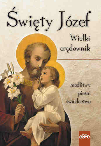 Święty Józef. Wielki orędownik. Modlitwy, pieśni, świadectwa