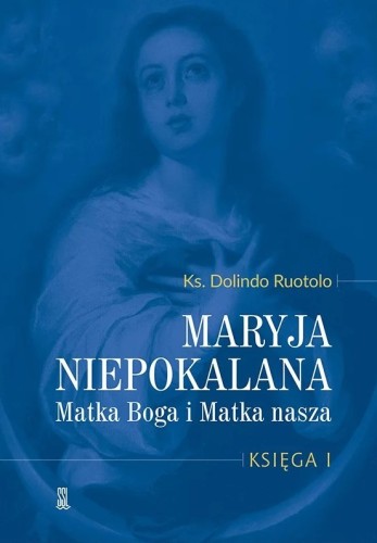 Maryja Niepokalana. Matka Boga i Matka nasza. Księga I