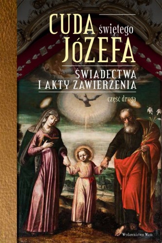 Cuda świętego Józefa. Świadectwa i akty zawierzenia. Część druga