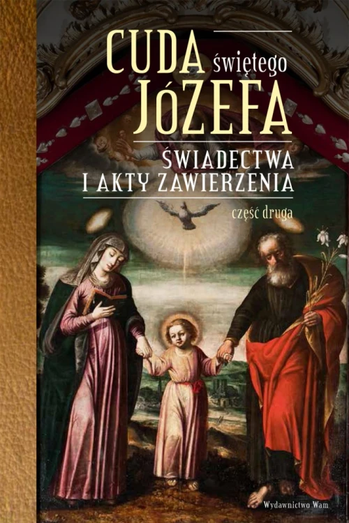 Cuda świętego Józefa. Świadectwa i akty zawierzenia. Część druga