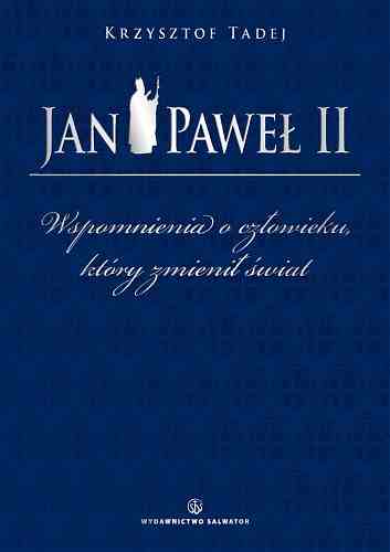 Jan Paweł II. Wspomnienia o człowieku, który zmienił świat