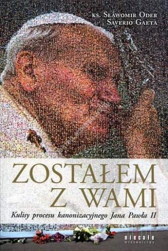 Zostałem z Wami. Kulisy procesu kanonizacyjnego Jana Pawła II