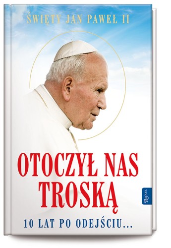 Otoczył nas troską. Święty Jan Paweł II
