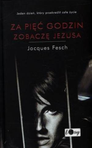 Za pięć godzin zobaczę Jezusa. Dziennik więzienny