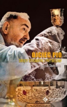Ojciec Pio. Święty stygmatyk z Pietrelciny