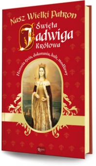 Święta Jadwiga Królowa. Nasz Wielki Patron
