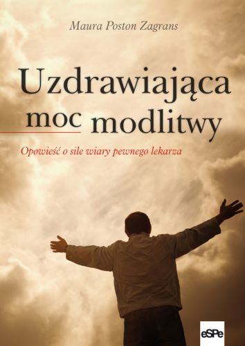 Uzdrawiająca moc modlitwy. Opowieść o sile wiary pewnego lekarza