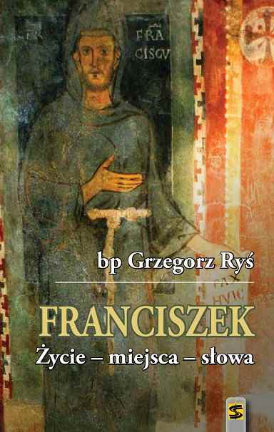Franciszek. Życie - miejsca - słowa