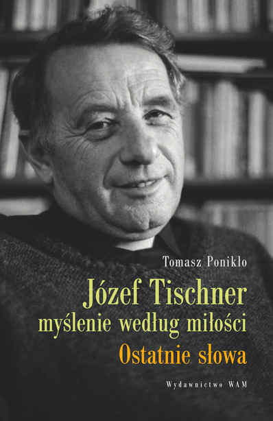 Józef Tischner - myślenie według miłości. Ostatnie słowa