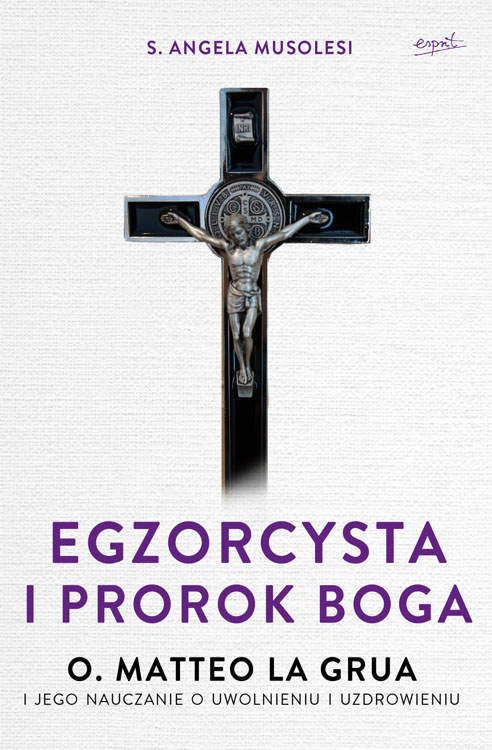 Egzorcysta i prorok Boga. O. Matteo La Grua i jego nauczanie o uwolnieniu i uzdrowieniu
