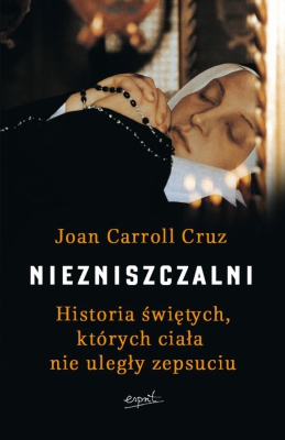 Niezniszczalni. Historia świętych, których ciała nie uległy zepsuciu