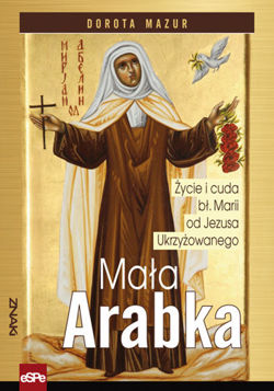 Mała Arabka. Życie i cuda bł. Marii od Jezusa Ukrzyżowanego