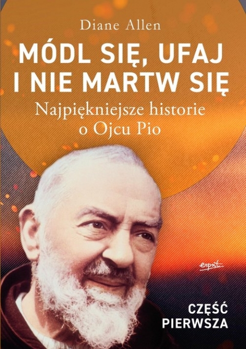 Módl się, ufaj, nie martw się - część 1. Najpiękniejsze historie o Ojcu Pio