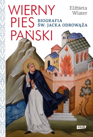 Wierny pies Pański. Biografia św. Jacka Odrowąża