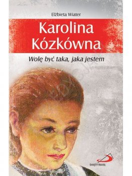 Karolina Kózkówna. Wolę być taka, jaka jestem