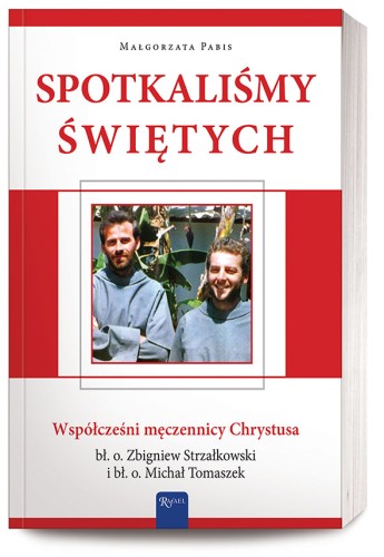Spotkaliśmy świętych. Współcześni męczennicy Chrystusa: bł. o. Zbigniew Strzałkowski i bł. o. Michał Tomaszek