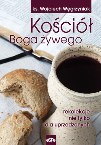Kościół  Boga żywego. Rekolekcje nie tylko dla uprzedzonych