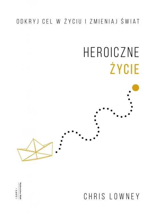 Heroiczne życie. Odkryj cel w życiu i zmieniaj świat