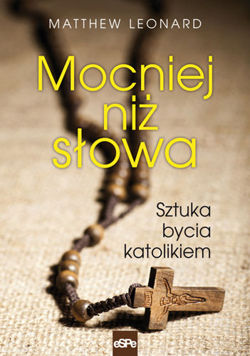 Mocniej niż słowa. Sztuka bycia katolikiem