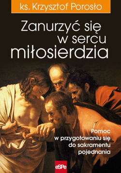 Zanurzyć się w sercu miłosierdzia. Pomoc w przygotowaniu do sakramentu pojednania