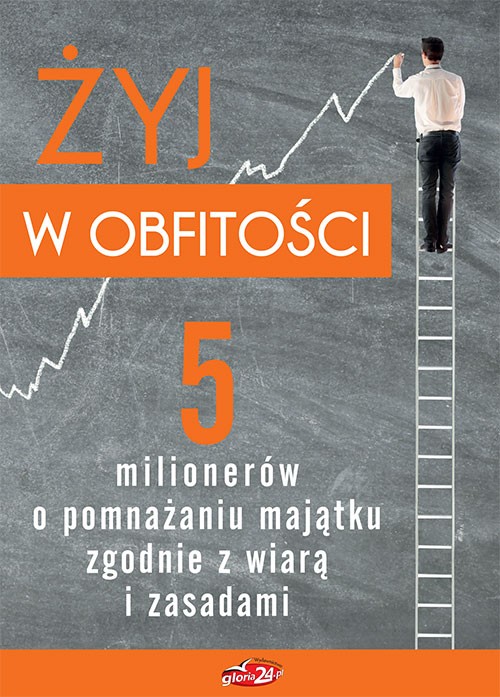 Żyj w obfitości. 5 milionerów o pomnażaniu majątku zgodnie z wiarą i zasadami (książeczka + DVD)