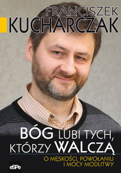 Bóg lubi tych,  którzy walczą. O męskości, powołaniu i mocy modlitwy