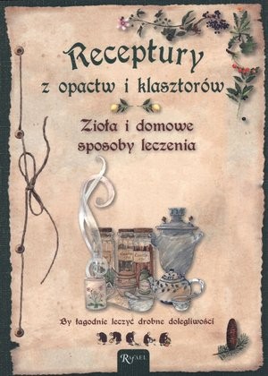 Receptury z opactw i klasztorów. Zioła i domowe sposoby leczenia