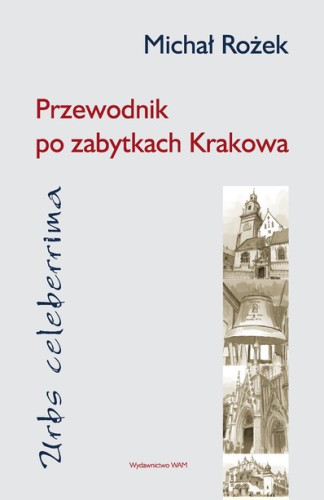 Urbs celeberrima. Przewodnik po zabytkach Krakowa
