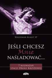 JEŚLI CHCESZ MNIE NAŚLADOWAĆ... 7 rozważań stacji Drogi Krzyżowej