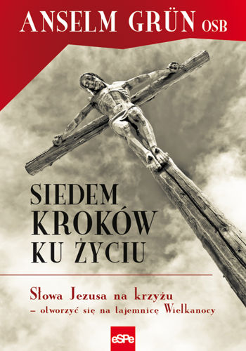 Siedem kroków ku życiu. Słowa Jezusa na krzyżu – otworzyć się na tajemnicę Wielkanocy