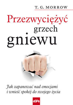 Przezwyciężyć grzech gniewu. Jak zapanować nad emocjami i wnieść spokój do swojego życia