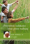 Przyszłość ludzkości idzie przez rodzinę. Jan Paweł II do rodzin