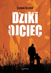 Dziki ojciec. Jak wykorzystać moc inicjacji w wychowaniu