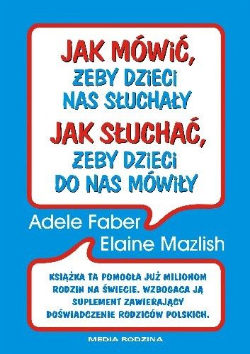 Jak mówić, żeby dzieci nas słuchały. Jak słuchać, żeby dzieci do nas mówiły